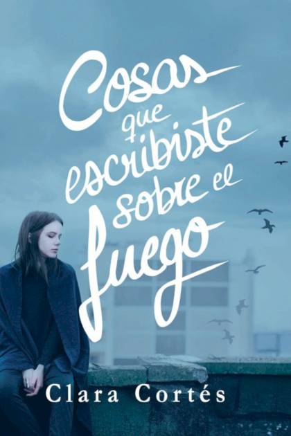Cosas que escribiste sobre el fuego – Clara Cortés