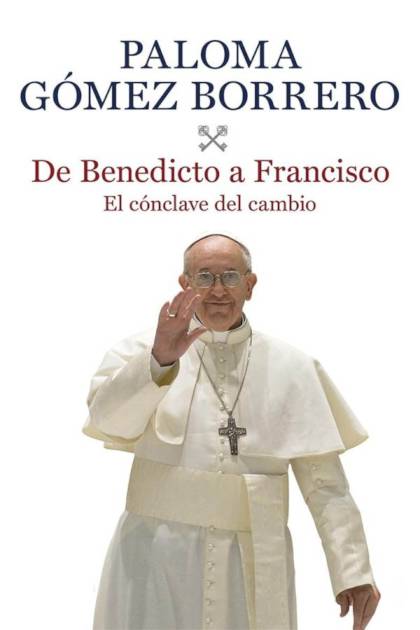De Benedicto a Francisco – Paloma Gómez Borrero