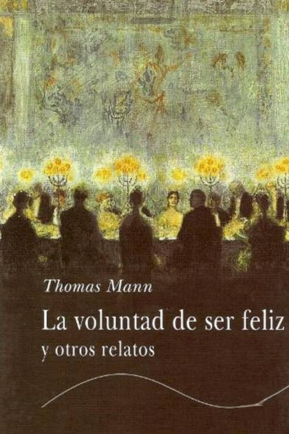 La voluntad de ser feliz y otros relatos – Thomas Mann