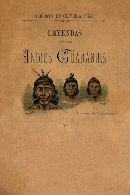 Leyendas de los indios Guaraníes – Filiberto de Oliveira Cézar