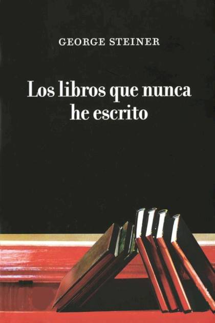 Los libros que nunca he escrito – George Steiner