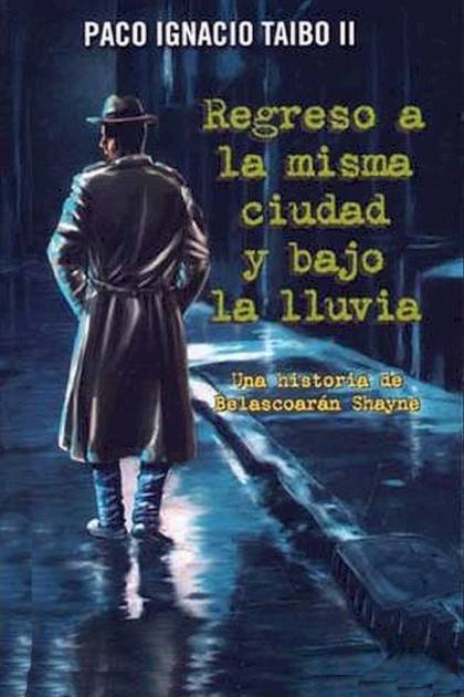 Regreso a la misma ciudad y bajo la lluvia – Paco Ignacio Taibo II