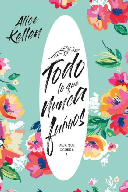 Todo lo que nunca fuimos – Alice Kellen