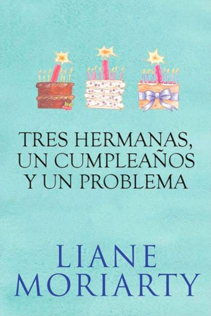 Tres hermanas, un cumpleaños y un – Liane Moriarty
