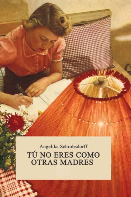 Tú no eres como otras madres – Angelika Schrobsdorff